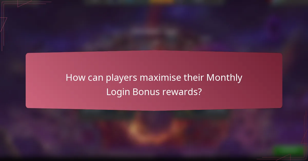 How can players maximise their Monthly Login Bonus rewards?