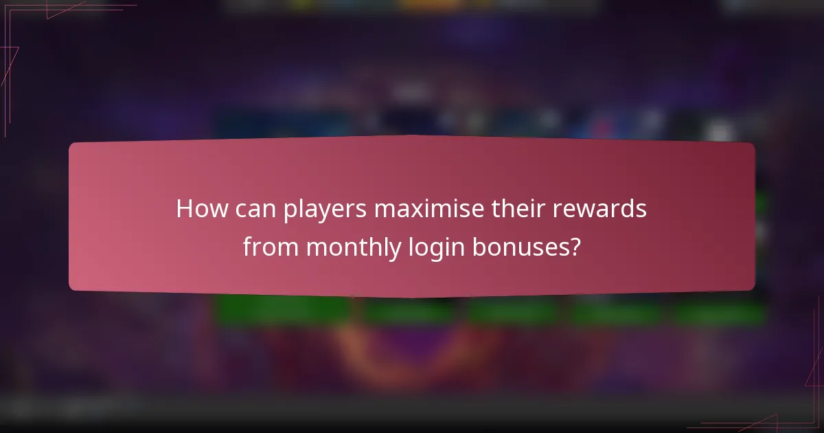 How can players maximise their rewards from monthly login bonuses?