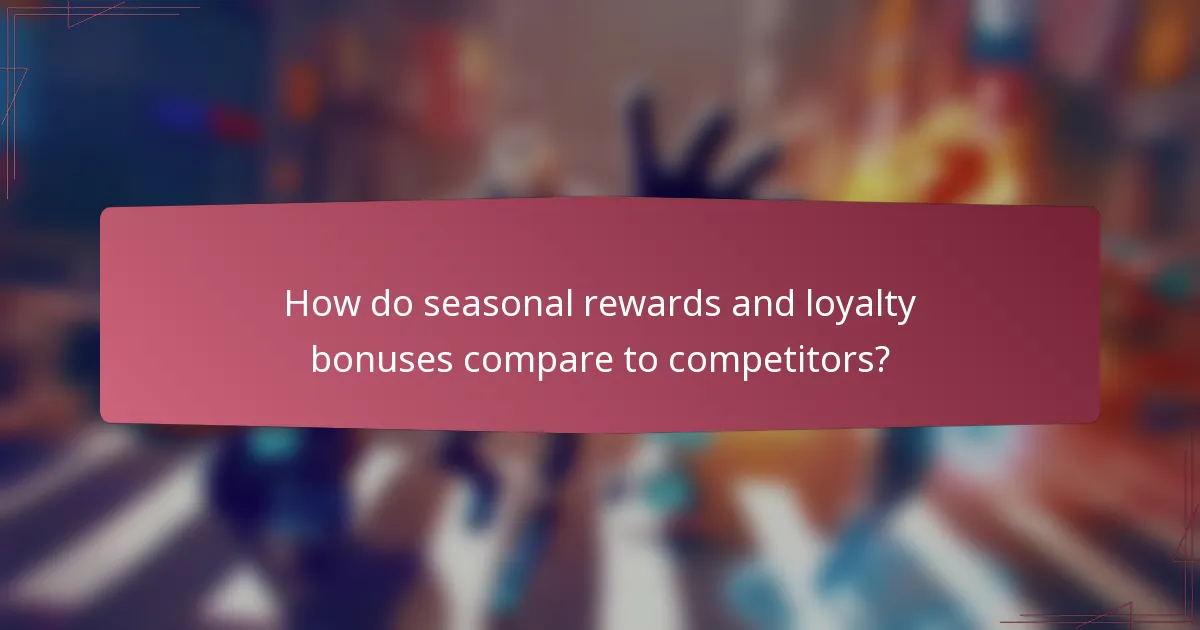 How do seasonal rewards and loyalty bonuses compare to competitors?