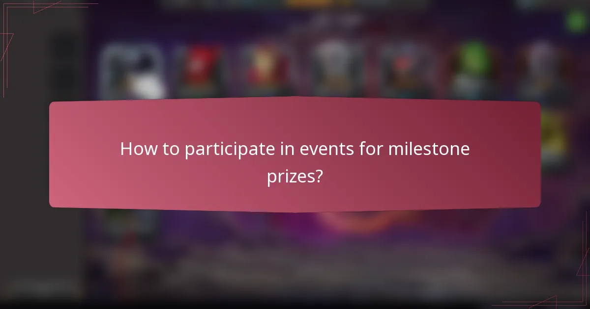 How to participate in events for milestone prizes?