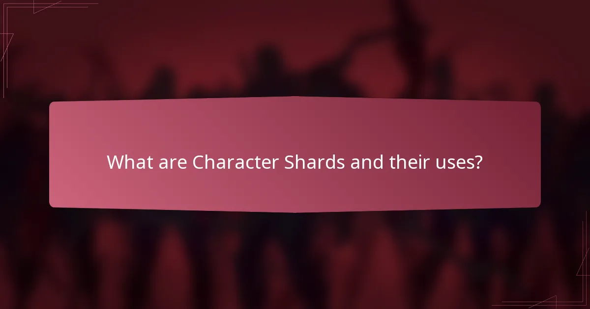 What are Character Shards and their uses?
