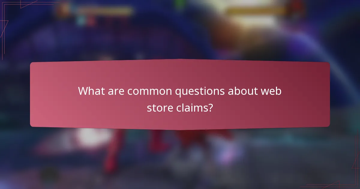 What are common questions about web store claims?