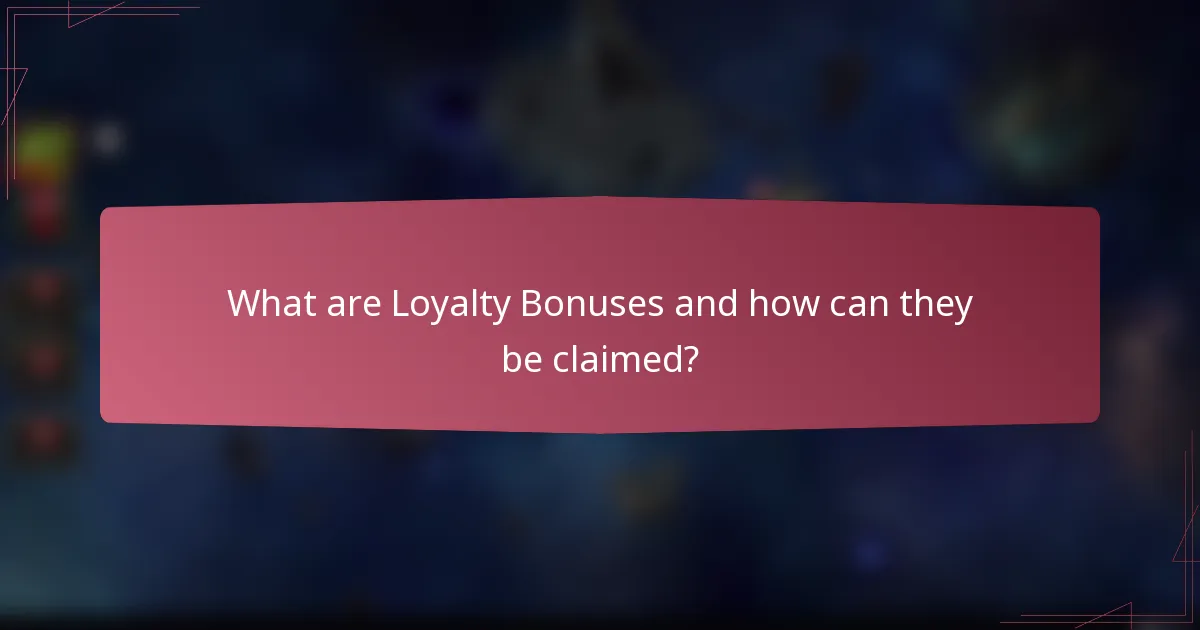 What are Loyalty Bonuses and how can they be claimed?