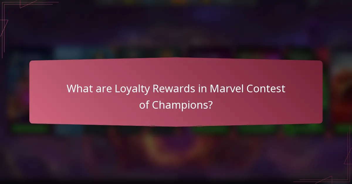 What are Loyalty Rewards in Marvel Contest of Champions?
