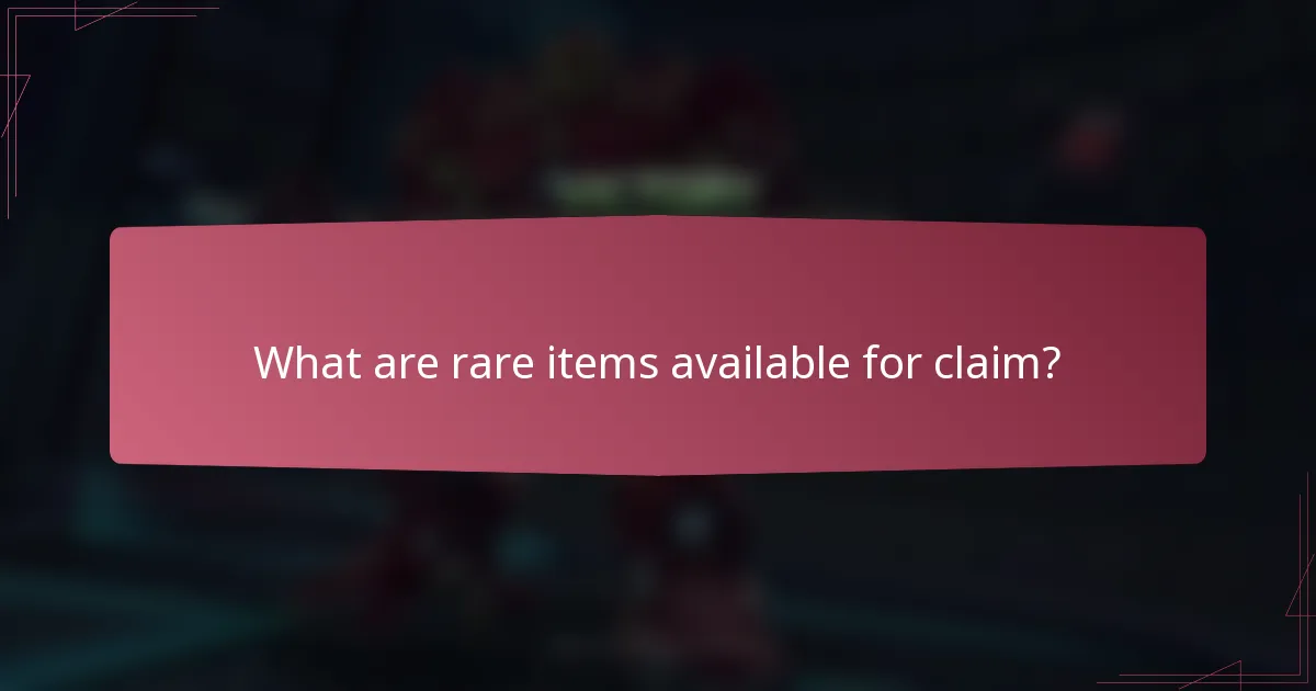 What are rare items available for claim?