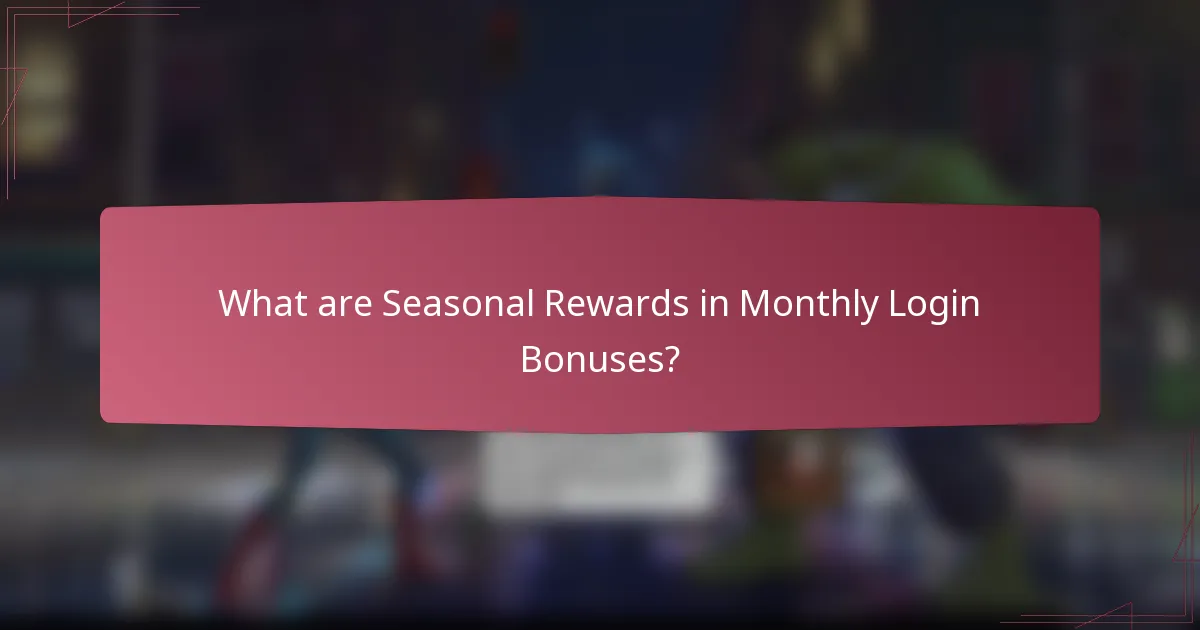 What are Seasonal Rewards in Monthly Login Bonuses?