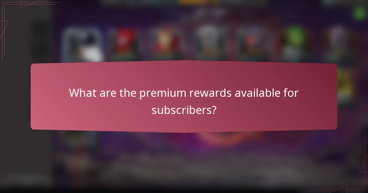 What are the premium rewards available for subscribers?
