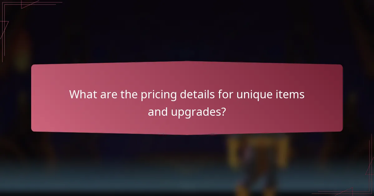 What are the pricing details for unique items and upgrades?