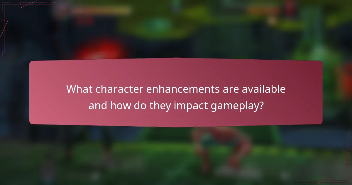 What character enhancements are available and how do they impact gameplay?