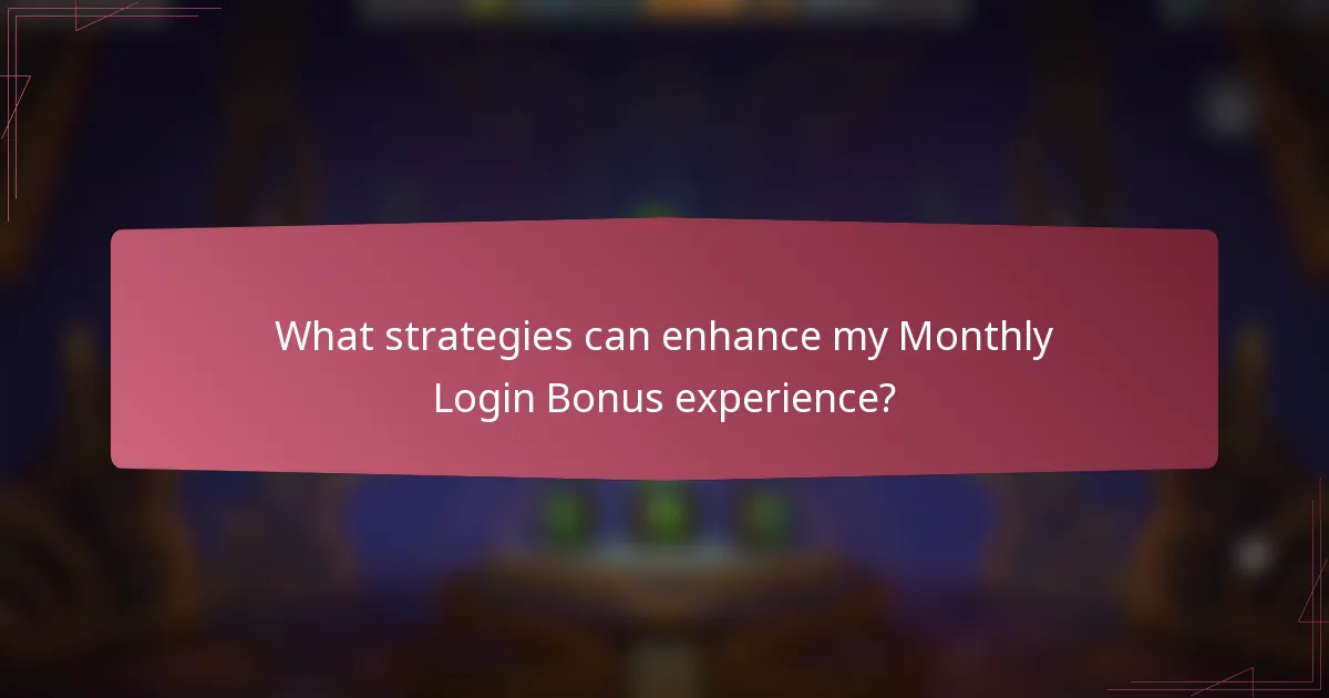 What strategies can enhance my Monthly Login Bonus experience?