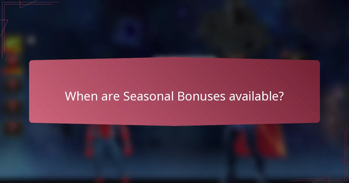 When are Seasonal Bonuses available?
