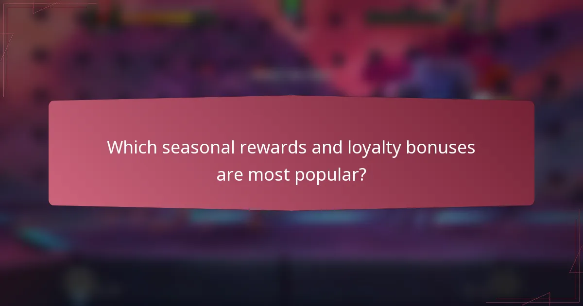 Which seasonal rewards and loyalty bonuses are most popular?